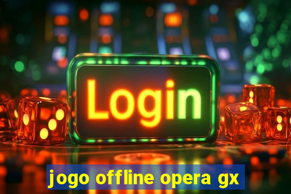 jogo offline opera gx